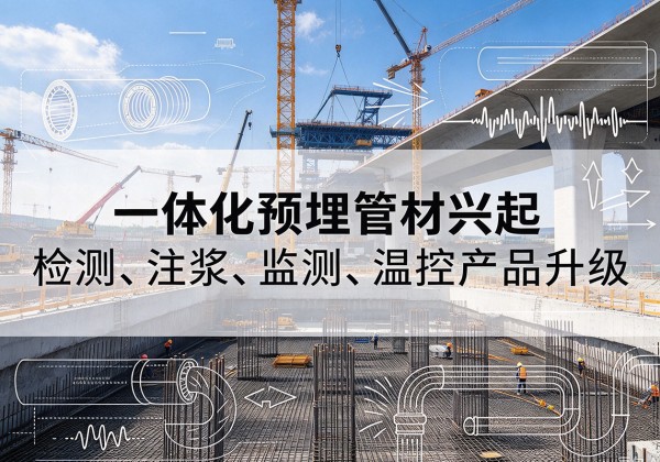 江南一体化管材产品兴起，声测注浆一体管、多功能预埋管应用增多